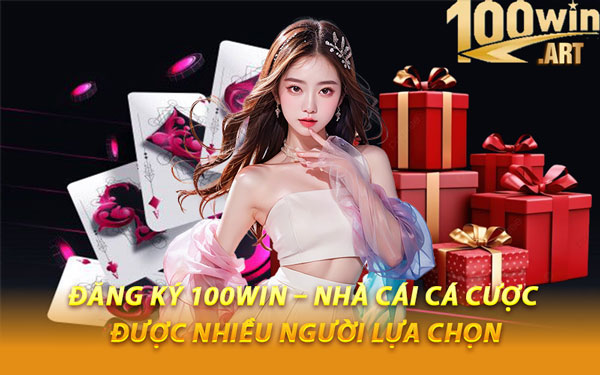 Đăng Ký 100WIN – Nhà Cái Cá Cược Được Nhiều Người Lựa Chọn