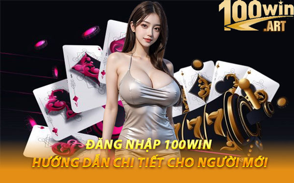 Đăng Nhập 100WIN – Hướng Dẫn Chi Tiết Cho Người Mới