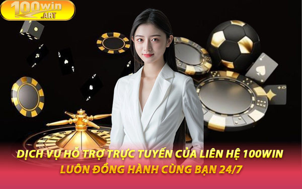 Dịch Vụ Hỗ Trợ Trực Tuyến Của Liên Hệ 100WIN Luôn Đồng Hành Cùng Bạn 24/7