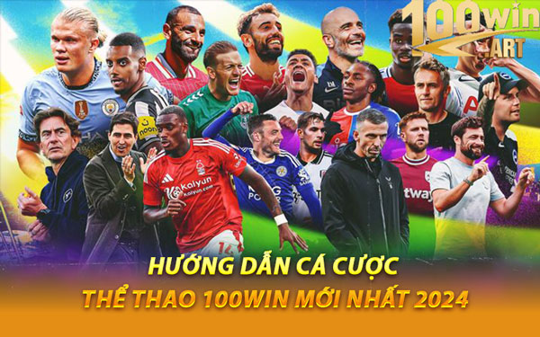 Hướng Dẫn Cá Cược Thể Thao 100WIN Mới Nhất 2024