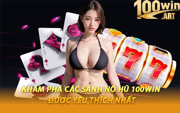 Khám Phá Các Sảnh Nổ Hũ 100WIN Được Yêu Thích Nhất