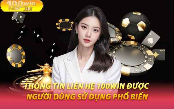 Thông Tin Liên Hệ 100WIN Được Người Dùng Sử Dụng Phổ Biến