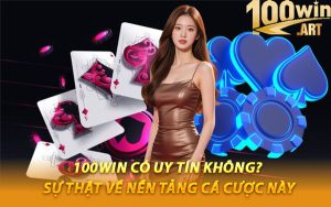 100WIN Có Uy Tín Không? Sự Thật Về Nền Tảng Cá Cược Này