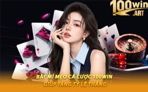 Bật Mí Mẹo Cá Cược 100WIN Giúp Tăng Tỷ Lệ Thắng
