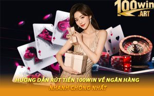 Hướng Dẫn Rút Tiền 100WIN Về Ngân Hàng Nhanh Chóng Nhất