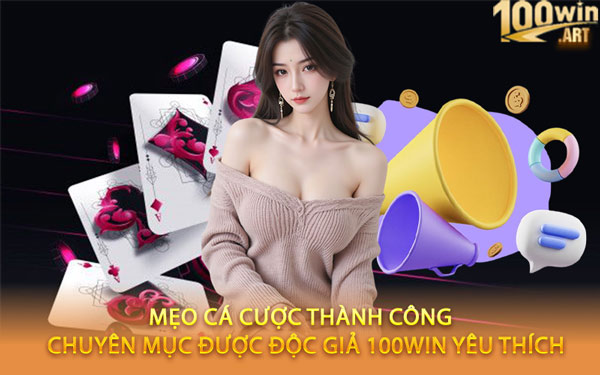 Mẹo Cá Cược Thành Công – Chuyên Mục Được Độc Giả 100WIN Yêu Thích