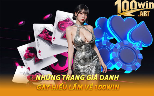Những Trang Giả Danh Gây Hiểu Lầm Về 100WIN