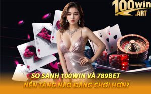 So Sánh 100WIN Và 789BET – Nền Tảng Nào Đáng Chơi Hơn?
